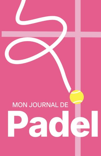 Mon Journal de Padel: Le carnet de sport pour transformer tes matchs, clarifier ta tactique et progresser avec confiance