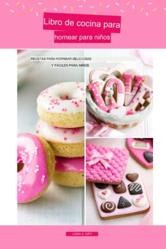 Libro de cocina para hornear para niños: Deliciosas y fáciles recetas de repostería para niños.