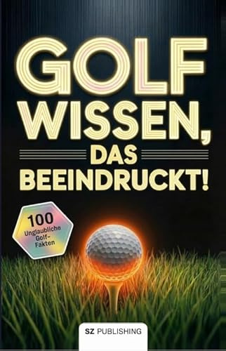 Golfwissen, das beeindruckt!: 100 witzige, unglaubliche Golf-Fakten, mit denen du auf dem Platz garantiert punktest
