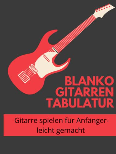 Blanko Gitarren Tabulatur: Hardcover Gitarre spielen lernen für Anfänger und Fortgeschrittene leicht gemacht
