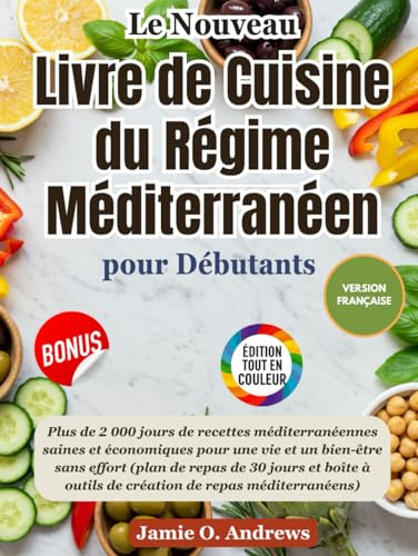 Le nouveau livre de cuisine du régime méditerranéen pour débutants 2025: Plus de 2 000 jours de recettes méditerranéennes saines et économiques pour une vie et un bien-être sans effort