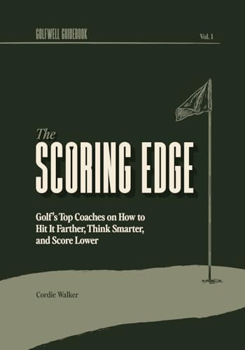 The Scoring Edge: Golf's Top Coaches on How to Hit It Farther, Think Smarter, and Score Lower: 1