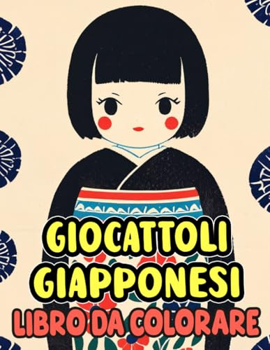 Libro Da Colorare Di Giocattoli Giapponesi: Pagine Di Giocattoli Tradizionali Giapponesi Per Bambini Bambole Kokeshi Daruma Otoshi Maneki Neko Origami ... Stress | Bambini Adulti Adolescenti Anziani