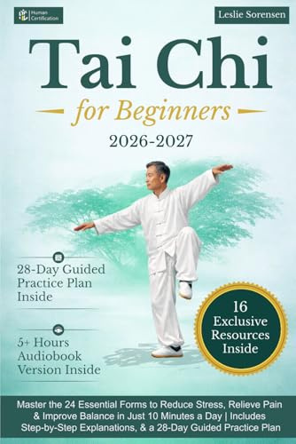 Tai Chi for Beginners: Master the 24 Essential Forms to Reduce Stress, Relieve Pain & Improve Balance in Just 10 Minutes a Day | Includes Step-by-Step Explanations, & a 28-Day Guided Practice Plan