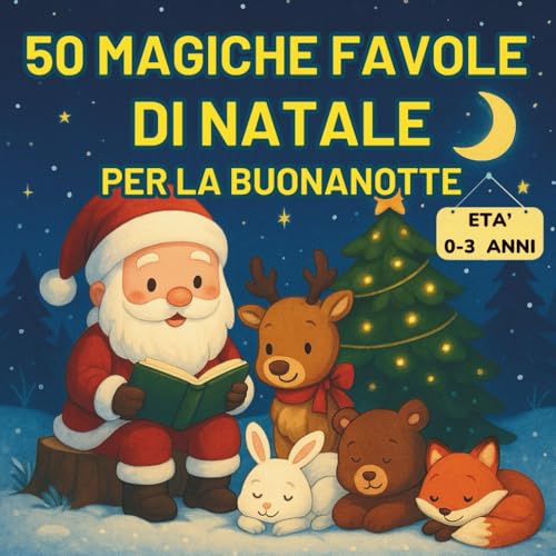 Magiche Favole di Natale per la Buonanotte: 50 Dolci storie illustrate per bambini 0-3 anni: Racconti Natalizi brevi, teneri e rassicuranti per accompagnare i piccoli alla nanna