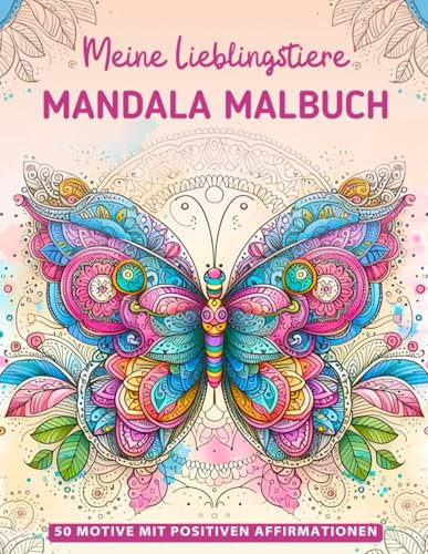 Meine Lieblingstiere Mandala Malbuch: Kreatives Geschenk für Mädchen ab 7 Jahren: 50 niedliche Tiermandalas mit positiven Affirmationen