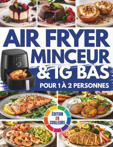 Air Fryer Minceur et IG Bas pour 1 à 2 Personnes: Retrouvez le plaisir de bien manger sans renoncer à la gourmandize | Des recettes savoureuses, faciles à préparer et pensées pour votre bien-être