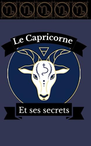 Tout comprendre sur le Capricorne: Le Capricorne et ses secrets