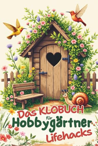 Das Klobuch für Hobbygärtner – Lifehacks: Garten Lifehacks | Lustiges Klobuch Garten | Pflanzen Tipps Alltag | Humorvolles Gartenbuch | Balkon- und Beetwissen | Gartenratgeber mit Witz