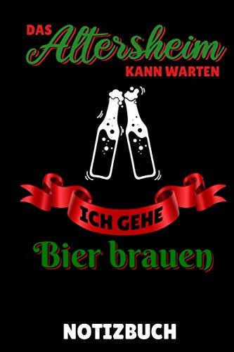 DAS ALTERSHEIM KANN WARTEN ICH GEHE BIER BRAUEN NOTIZBUCH: A5 Notizbuch LINIERT Craft Bier | Bier selbst brauen | Bierbrauen Buch | Brauerei | ... Männer | Biertrinken | Anfänger | Bierbuch