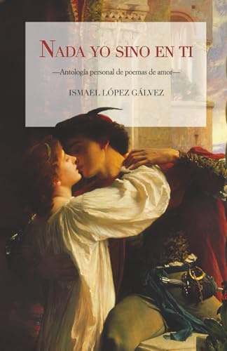 Nada yo sino en ti: Antología personal de poemas de amor