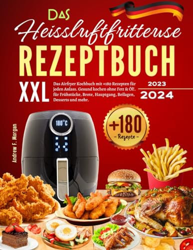 Das XXL Heissluftfritteuse Rezeptbuch 2023: Das Airfryer Kochbuch mit +180 Rezepten für jeden Anlass. Gesund kochen ohne Fett & Öl!. für Frühstücke, Brote, Hauptgang, Beilagen, Desserts und mehr.