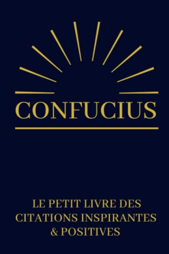 Confucius Le Petit Livre Des Citations Inspirantes & Positives: 220 Pensées Philosophiques | Livre à Offrir | Cadeau Original Anniversaire, Noël, Mariage, Saint-Valentin