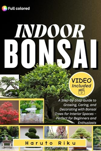 INDOOR BONSAI (FULL COLORED): A Step-by-Step Guide to Growing, Caring, and Decorating with Bonsai Trees for Interior Spaces – Perfect for Beginners and Enthusiasts