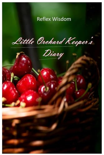 Little Orchard Keeper's Diary: A comprehensive record book for growing fruit trees, berry bushes and backyard orchards.