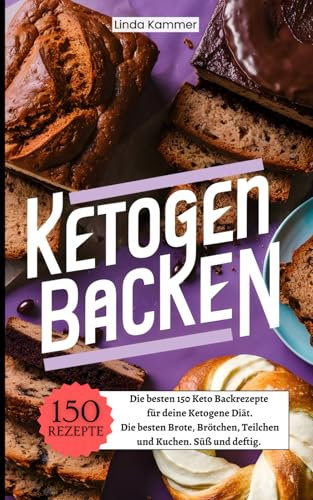 Ketogen Backen: Die besten 150 Keto Backrezepte für deine Ketogene Diät. Die besten Brote, Brötchen, Teilchen und Kuchen. Süß und deftig.