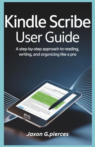 Kindle Scribe User Guide: A Step-by-Step Approach to Reading, Writing, and Organizing Like a Pro (AI tech trend, Gadgets review and movie trend)