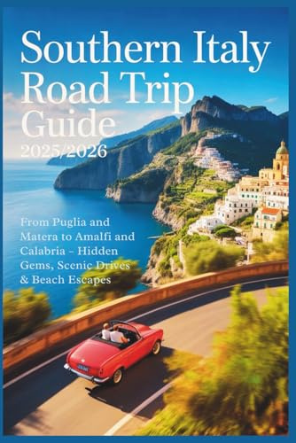 Southern Italy Road Trip Guide 2025/2026: From Puglia and Matera to Amalfi and Calabria-Hidden Gems, Scenic Drives & Beach Escapes