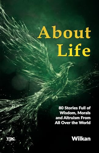 About Life: 80 Stories Full of Wisdom, Morals and Altruism From All Over the World