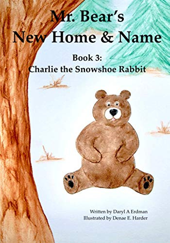 Mr. Bear's New Home & Name: Book 3: Charlie the Snowshoe Rabbit