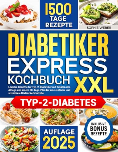 DIABETIKER EXPRESS-KOCHBUCH XXL: Leckere Gerichte für Typ-2-Diabetiker mit Zutaten des Alltags und einem 30-Tage-Plan für eine einfache und stressfreie Blutzuckerkontrolle