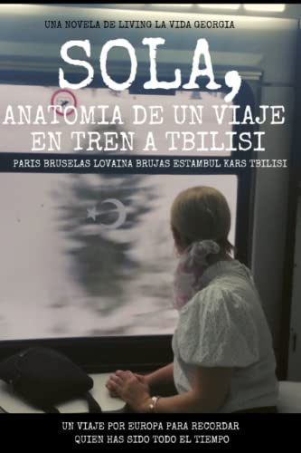 Sola, Anatomía de un viaje en tren a Tbilisi.: Paris Bruselas Lovaina Brujas Estambul Kars Tbilisi: 2 (Living la vida Georgia)