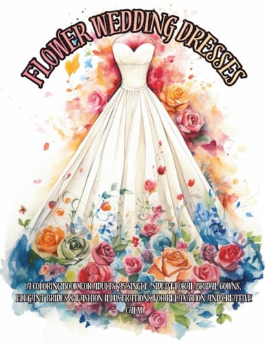 Bridal Flower Dresses Coloring Book for Adults: 90 Single-Sided Romantic Wedding Gowns, Floral Brides & Vintage Fashion Designs for Relaxation and Creative Calm