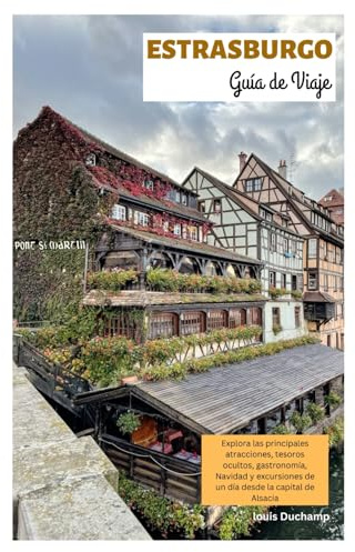 Estrasburgo Guía de Viaje: Explora las principales atracciones, tesoros ocultos, gastronomía, Navidad y excursiones de un día desde la capital de Alsacia