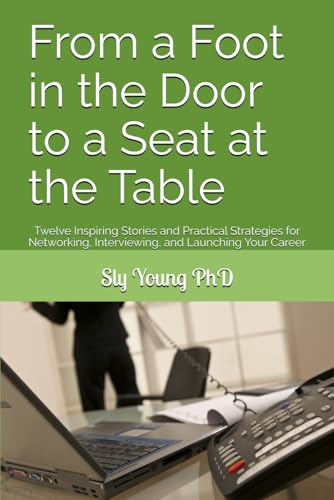 From a Foot in the Door to a Seat at the Table: Twelve Inspiring Stories and Practical Strategies for Networking, Interviewing, and Launching Your Career