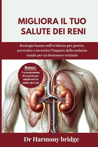 Migliora il tuo salute dei reni: Strategie basate sull’evidenza per gestire, prevenire e invertire l’impatto della malattia renale per un benessere ottimale