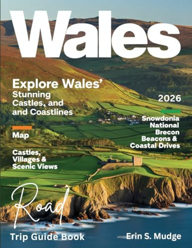 WALES ROAD TRIP GUIDE BOOK 2026: New Edition – Explore the Best Scenic Routes, National Parks, Coastal Roads, Timeless Castles, and Local Secrets for the Adventure of a Lifetime.