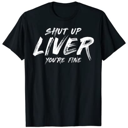 Fermez le foie que vous êtes bien T-Shirt