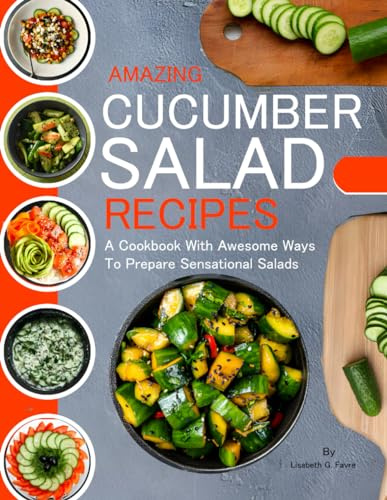 AMAZING CUCUMBER SALAD RECIPES: A Cookbook With Awesome Ways To Prepare Sensational Salads