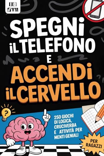 SPEGNI IL TELEFONO E ACCENDI IL CERVELLO! 250 Attività Offline per Ragazzi 10-14 anni: Rimpiazza lo Scrolling con Divertenti Giochi di Logica e Matematica, Rompicapo, Enigmi, Cruciverba e Molto Altro
