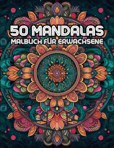 Mandala Malbuch für Erwachsene: Entdecken Sie Ihre Kreativität mit 50 wunderschönen Mandalas - Das perfekte Malbuch für Entspannung und Selbstausdruck!