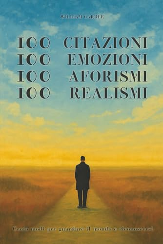 100 Citazioni, 100 Emozioni, 100 Aforismi, 100 Realismi: Cento modi per guardare il mondo e riconoscersi