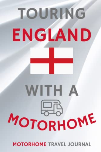 Touring England With A Motorhome - The Must Have Travel Journal for your Motorhome Adventures in England: - Record Every Detail of Your Overnight ... With This Quality Motorhome Journal / Logbook
