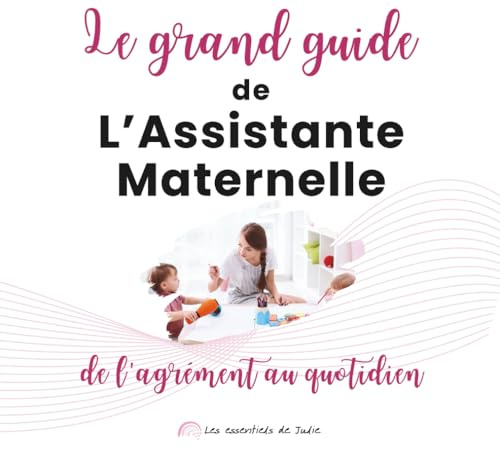 Le Grand Guide de l’Assistante Maternelle: De l’agrément au quotidien