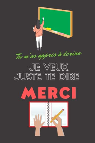 Tu m'as appris à écrire - Je veux juste te dire merci: Fin d'année maitre maitresse - présent original: Carnet de notes unique pour offrir en fin d'année à son maitre ou maitresse d'école