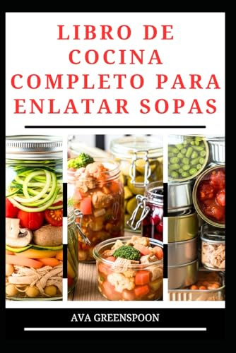 LIBRO DE COCINA COMPLETO DE ENLATADO KETO: Técnica sencilla para conservar comidas bajas en carbohidratos en frascos para uso futuro