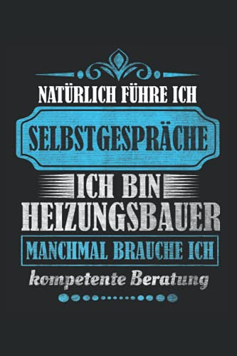 Natürlich FÜHRE ICH SELBSTGESPRÄCHE ICH BIN HEIZUNGSBAUER MANCHMAL BRAUCHE ICH KOMPETENTE BERATUNG: Notizbuch 100 Seiten Liniert | Heizungsbauer Geschenk, Lustige Heizungsbauer sprüche