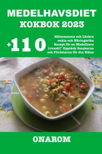 MEDELHAVSDIET KOKBOK 2023: +110 Hälsosamma och Läckra enkla och Näringsrika Recept för en Medelhavs Livsstil Upptäck Smakerna och Fördelarna för din Hälsa