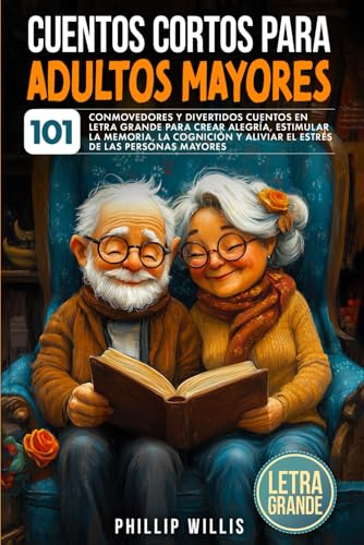 Cuentos Cortos Para Adultos Mayores: 101 Conmovedores Y Divertidos Cuentos en Letra Grande Para Crear AlegríA, Estimular la Memoria, la Cognición Y ... (Manteniendo ágil el cerebro para ancianos)