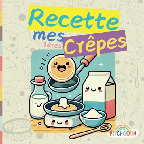 Mes Premières Crêpes – Recette de crêpes Facile pour Enfants: Recette, Activités et Coloriages pour Enfants