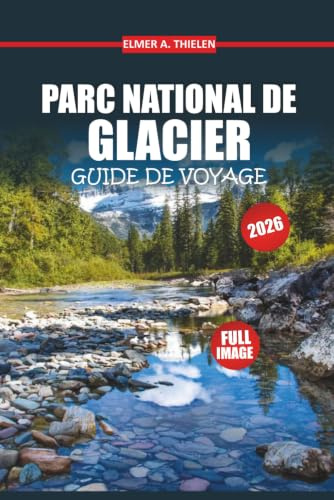 Guide de voyage du parc national des Glaciers 2026: Découvrez des balades pittoresques, des randonnées épiques, des rencontres avec la faune et des conseils d'initiés pour une aventure inoubliable