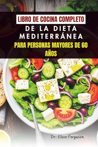 LIBRO DE COCINA COMPLETO DE LA DIETA MEDITERRÁNEA PARA PERSONAS MAYORES DE 60 AÑOS