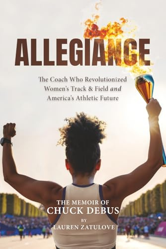 Allegiance: The Coach Who Revolutionized Women’s Track & Field and America’s Athletic Future