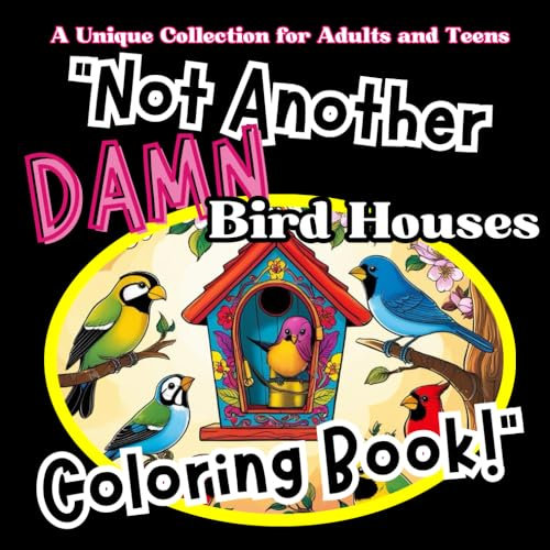 Not Another Damn Bird Houses Coloring Book!: Explore the Beauty of Birdhouses Across the Seasons!-40 Unique Designs-8.5 X 8.5