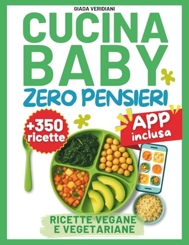 Cucina Baby Zero Pensieri - Ricette Vegane e Vegetariane: 350+ Ricette Vegane e Vegetariane per Svezzamento e Autosvezzamento Senza Stress, Tagli Sicuri e Idee Pratiche per Genitori Impegnati