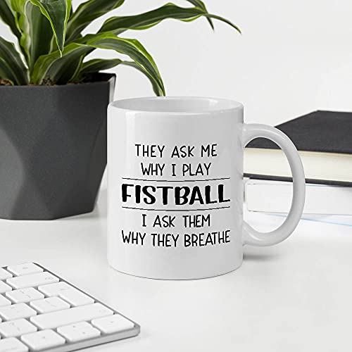 Funny Gift Ideas For Men Women Who Play Fistball. They Ask Me Why I Play Fistball I Ask Them Why They Breathe 11OZ White Ceramic Mug
